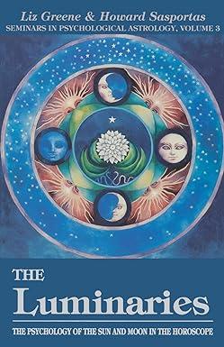 the luminaries the psychology of the sun and moon in the horoscope vol 3 1st edition liz greene, howard
