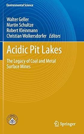 acidic pit lakes the legacy of coal and metal surface mines 2013 edition walter geller, martin schultze, bob
