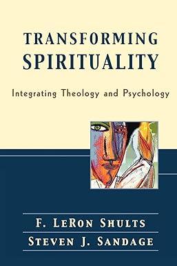 transforming spirituality integrating theology and psychology 1st edition f. leron shults, steven j. sandage