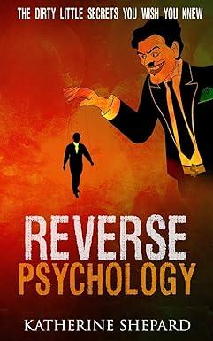 reverse psychology the dirty little secrets that you wish you knew 1st edition katherine shepard 1530629047,