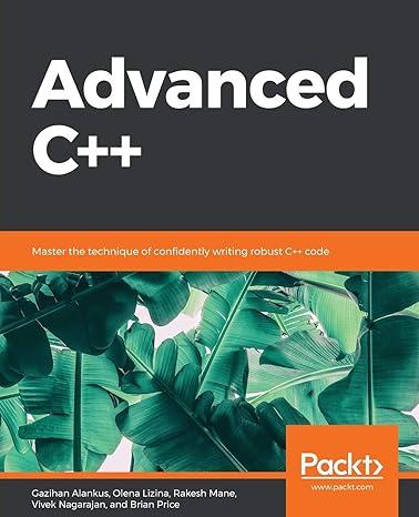 advanced c++ master the technique of confidently writing robust c++ code 1st edition gazihan alankus, olena