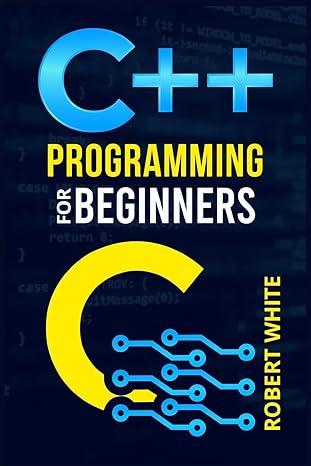 c++ programming for beginners 1st edition robert white 3986539743, 978-3986539740
