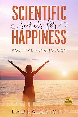 scientific secrets for happiness positive psychology 1st edition laura bright b088lghkmh, 979-8643996958