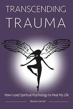 transcending trauma how i used spiritual psychology to heal my life 1st edition beverly sartain b0brlvv9yz,
