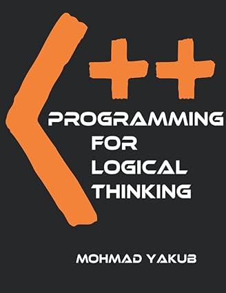 c++ programming for logical thinking improve coding 1st edition mohmad yakub 1086328078, 978-1086328073