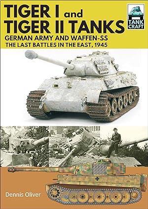 tiger i and tiger ii tanks german army and waffen ss the last battles in the east 1945 1st edition dennis
