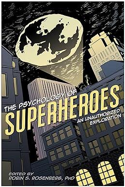 the psychology of superheroes an unauthorized exploration 1st edition robin s. rosenberg, jennifer canzoneri