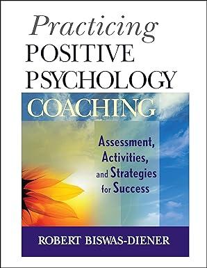 practicing positive psychology coaching assessment activities and strategies for success 1st edition robert