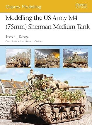 modelling the us army m4-75mm sherman medium tank 1st edition steven j. zaloga 1846031206, 978-1846031205