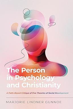 The Person In Psychology And Christianity A Faith Based Critique Of Five Theories Of Social Development