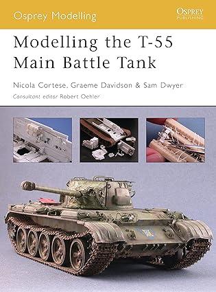 modelling the t 55 main battle tank 1st edition nicola cortese, samuel dwyer, graeme davidson 1841769002,