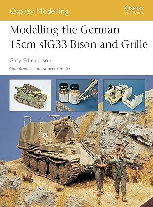 modelling the german 15cm sig33 bison and grille 1st edition gary edmundson 1841768405, 978-1841768403