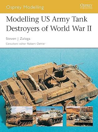 modelling us army tank destroyers of world war ii 1st edition steven j. zaloga 1841767999, 978-1841767994