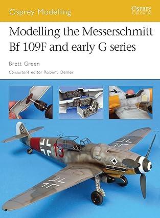 modelling the messerschmitt bf 109f and early g series 1st edition brett green 1846031133, 978-1846031137