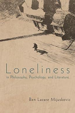 loneliness in philosophy psychology and literature 3rd edition ben lazare mijuskovic 1469789337,