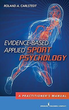 evidence based applied sport psychology a practitioners manual 1st edition roland a. carlstedt phd