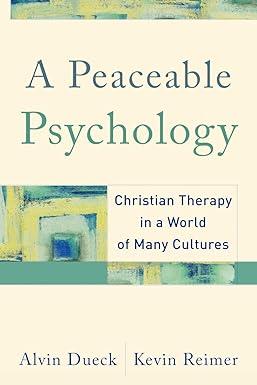 a peaceable psychology christian therapy in a world of many cultures 1st edition alvin dueck, kevin reimer