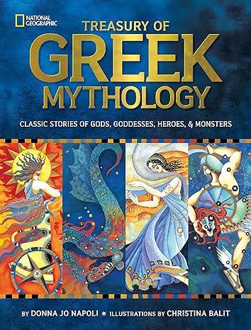 treasury of greek mythology classic stories of gods goddesses heroes and monsters 1st edition donna jo napoli