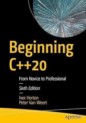 beginning c++20 from novice to professional 6th edition ivor horton, peter van weert 1484258835,