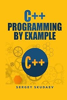 c++ programming by example key computer programming concepts for beginners 1st edition sergey skudaev