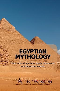 egyptian mythology the tale of ancient gods pharaohs and egyptian myths 1st edition kim lim 1804349135,