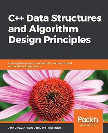 c++ data structures and algorithm design principles 1st edition john carey, shreyans doshi, payas rajan