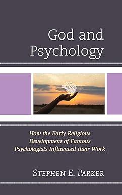 god and psychology how the early religious development of famous psychologists influenced their work 1st