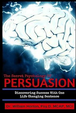 the secret psychology of persuasion discovering success with one life changing sentence 1st edition william