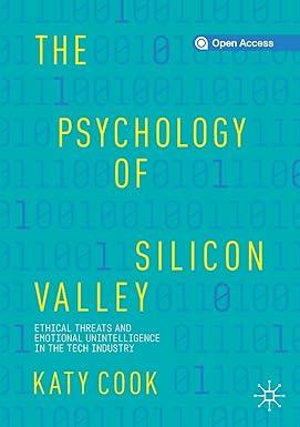 the psychology of silicon valley ethical threats and emotional unintelligence in the tech industry 1st