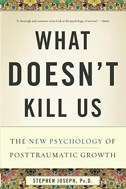 what doesnt kill us the new psychology of posttraumatic growth 1st edition stephen joseph 0465032338,
