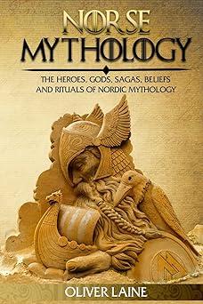 norse mythology the heroes gods sagas beliefs and rituals of nordic mythology 1st edition oliver laine