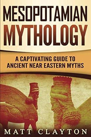 mesopotamian mythology a captivating guide to ancient near eastern myths 1st edition matt clayton 1087364604,