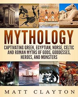 mythology captivating greek egyptian norse celtic and roman myths of gods goddesses heroes and monsters 1st