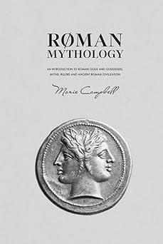 roman mythology an introduction to roman gods and goddesses myths rulers and ancient roman civilization 1st
