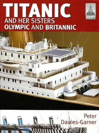 shipcraft 18 titanic and her sisters olympic and britannic 1st edition peter davies-garner 1848321104,