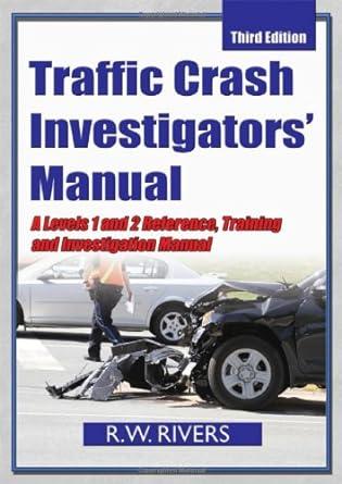 traffic crash investigators manual a level 1 and 2 reference training and investigation manual 3rd edition r.