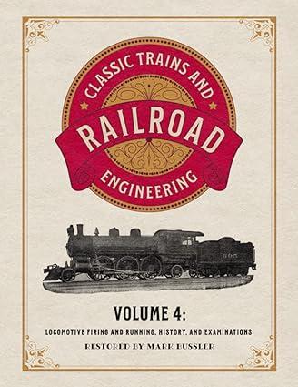 classic trains and railroad engineering locomotive firing and running history and examinations volume 4 1st
