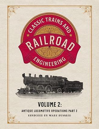 classic trains and railroad engineering  antique locomotive operations part 2 volume 2 1st edition mark
