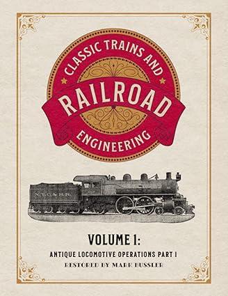 classic trains and railroad engineering  antique locomotive operations part 1 volume 1 1st edition mark