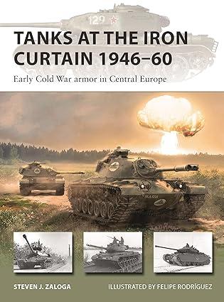 tanks at the iron curtain 1946-60 early cold war armor in central europe 1st edition steven j. zaloga, felipe