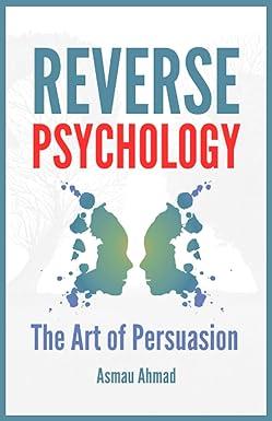 reverse psychology the art of persuation 1st edition asmau ahmad b0chl16dhg, 979-8860970328