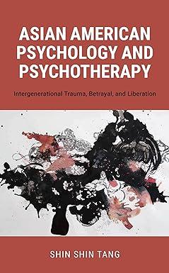 asian american psychology and psychotherapy intergenerational trauma betrayal and liberation 1st edition shin