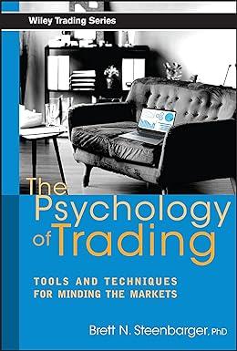 the psychology of trading tools and techniques for minding the markets 1st edition brett n. steenbarger