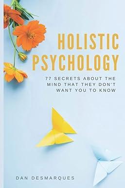 holistic psychology 77 secrets about the mind that they dont want you to know 1st edition dan desmarques