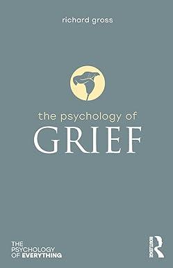 the psychology of grief the psychology of everything 1st edition richard gross 1138088072, 978-1138088078