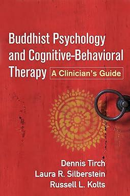 buddhist psychology and cognitive behavioral therapy a clinicians guide 1st edition dennis tirch, laura r.