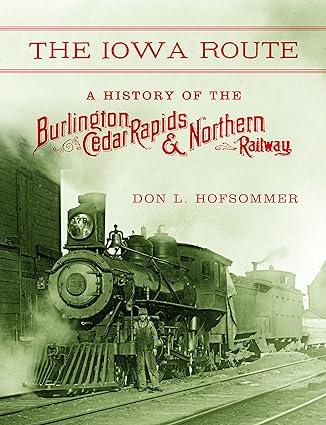 the iowa route a history of the burlington cedar rapids and northern railway 1st edition don l. hofsommer