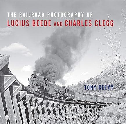 the railroad photography of lucius beebe and charles clegg 1st edition tony reevy 0253036674, 978-0253036674