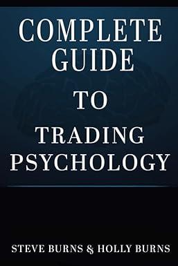 complete guide to trading psychology 1st edition steve burns, holly burns b0bftwf9vp, 979-8354039753