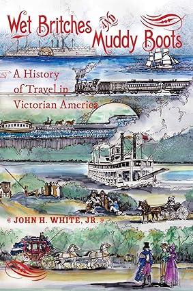wet britches and muddy boots a history of travel in victorian america 1st edition john h. white jr.